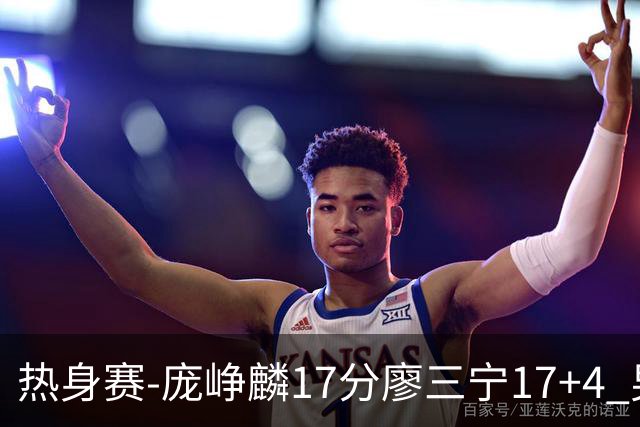 热身赛-庞峥麟17分廖三宁17+4 男篮遭FMP拉德尼基绝杀